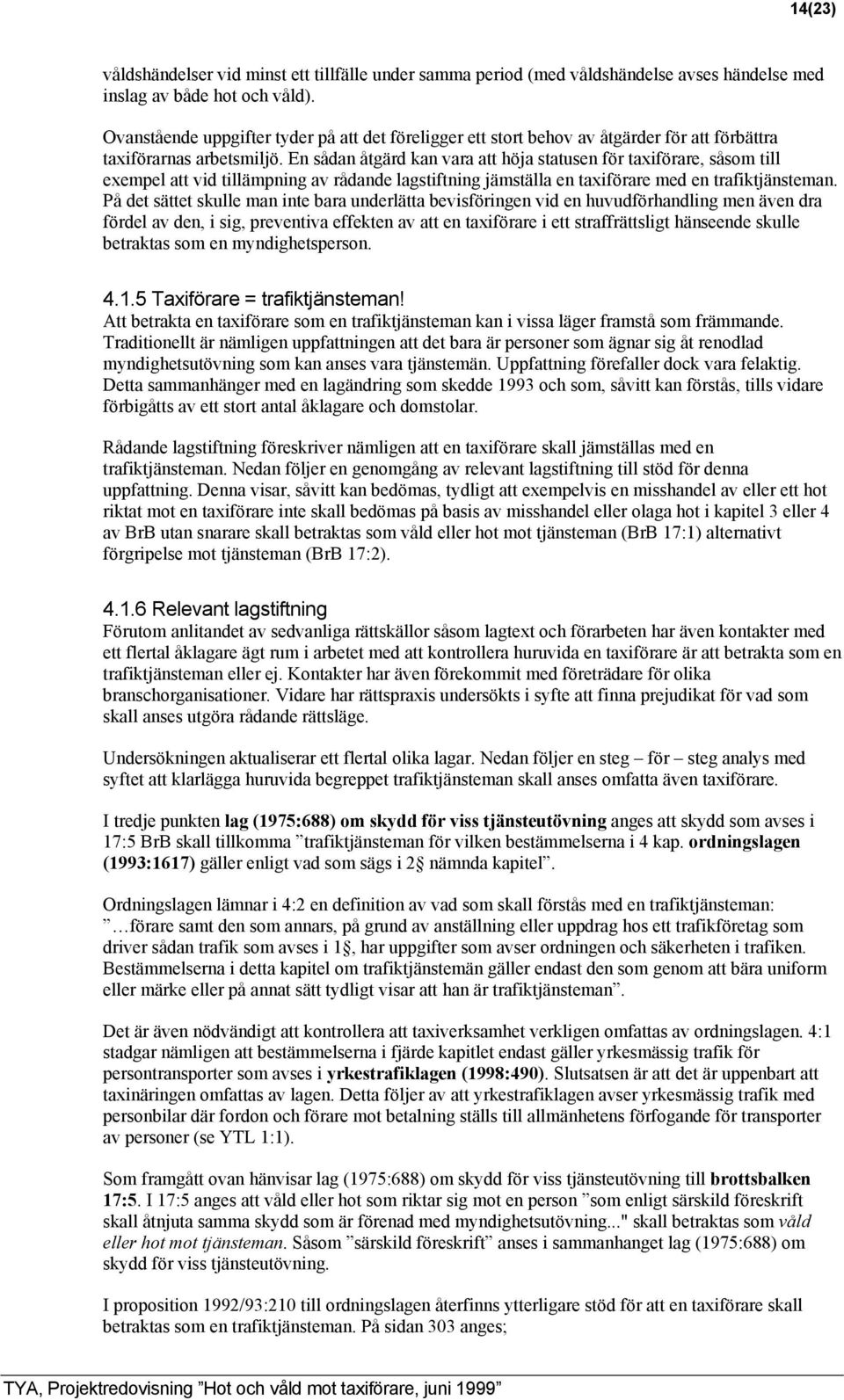 En sådan åtgärd kan vara att höja statusen för taxiförare, såsom till exempel att vid tillämpning av rådande lagstiftning jämställa en taxiförare med en trafiktjänsteman.