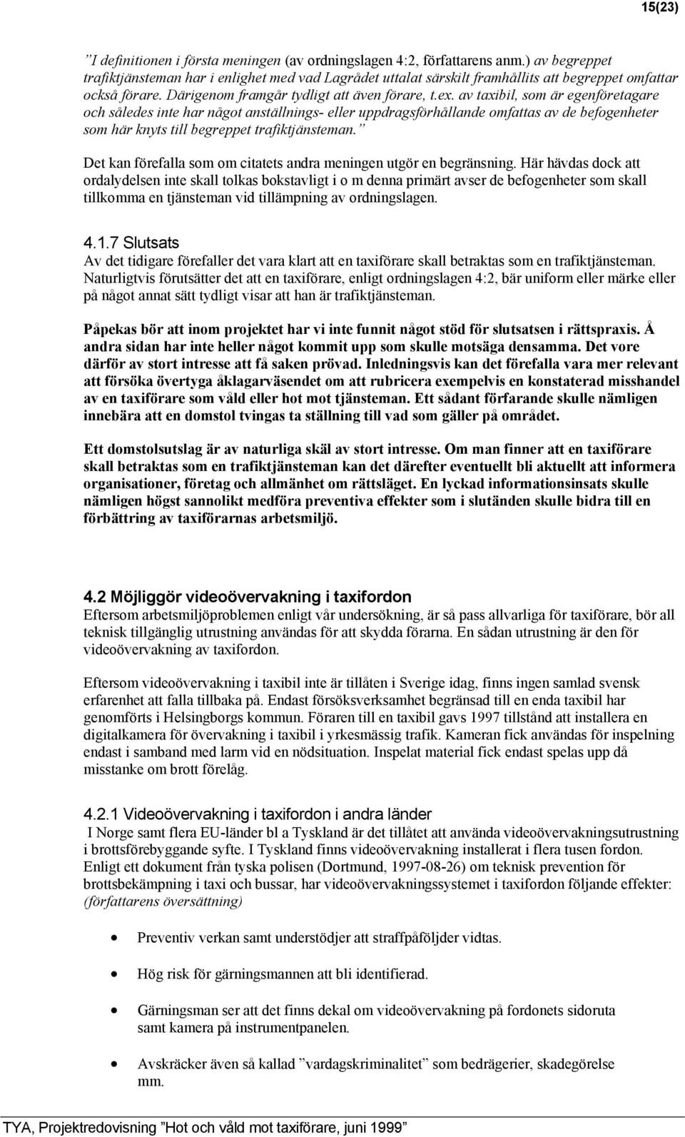 av taxibil, som är egenföretagare och således inte har något anställnings- eller uppdragsförhållande omfattas av de befogenheter som här knyts till begreppet trafiktjänsteman.