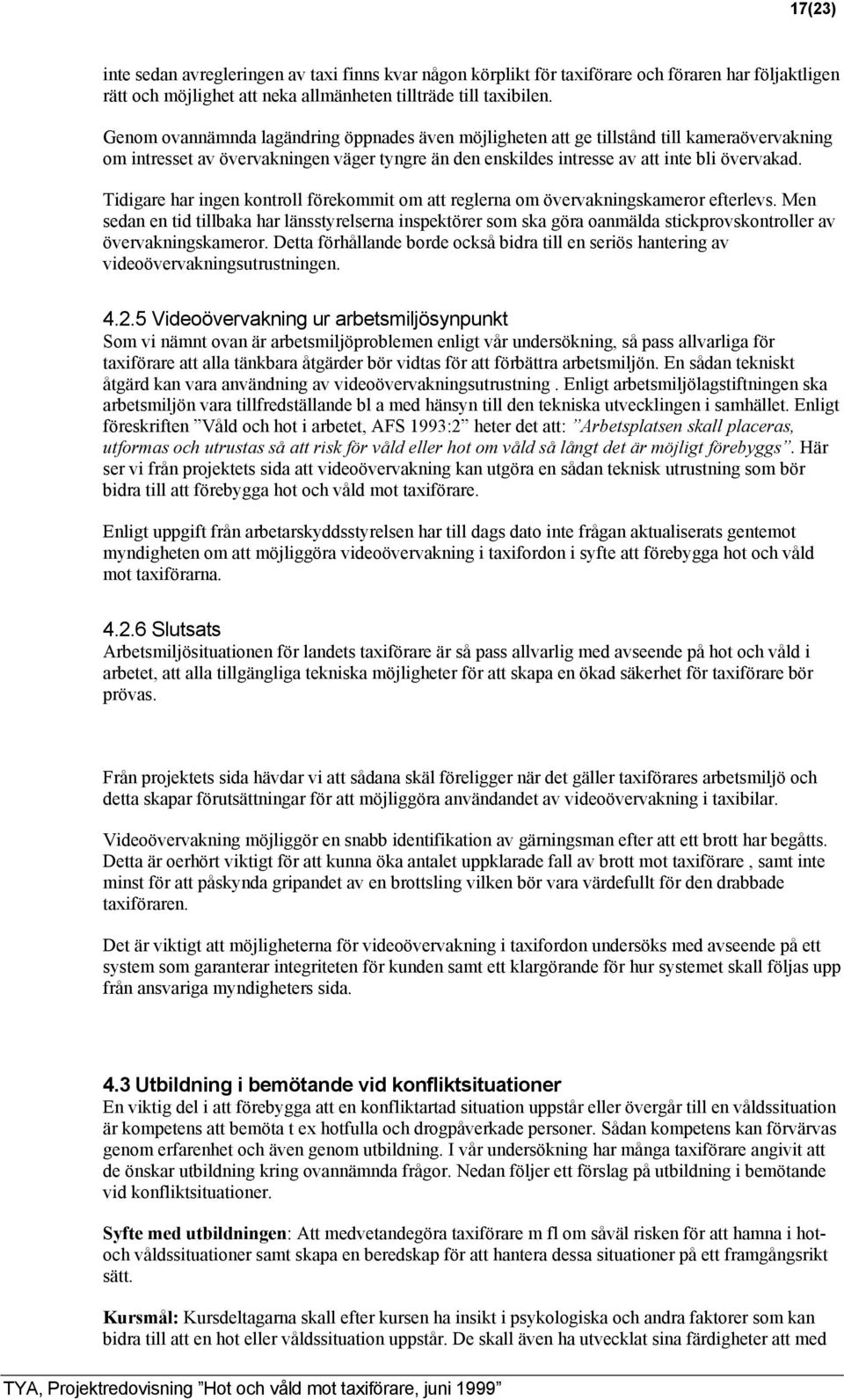 Tidigare har ingen kontroll förekommit om att reglerna om övervakningskameror efterlevs.