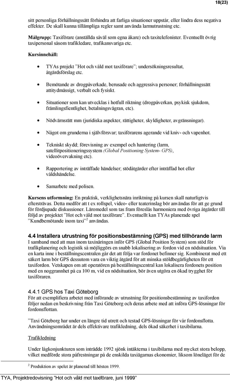 Kursinnehåll: TYAs projekt Hot och våld mot taxiförare ; undersökningsresultat, åtgärdsförslag etc.