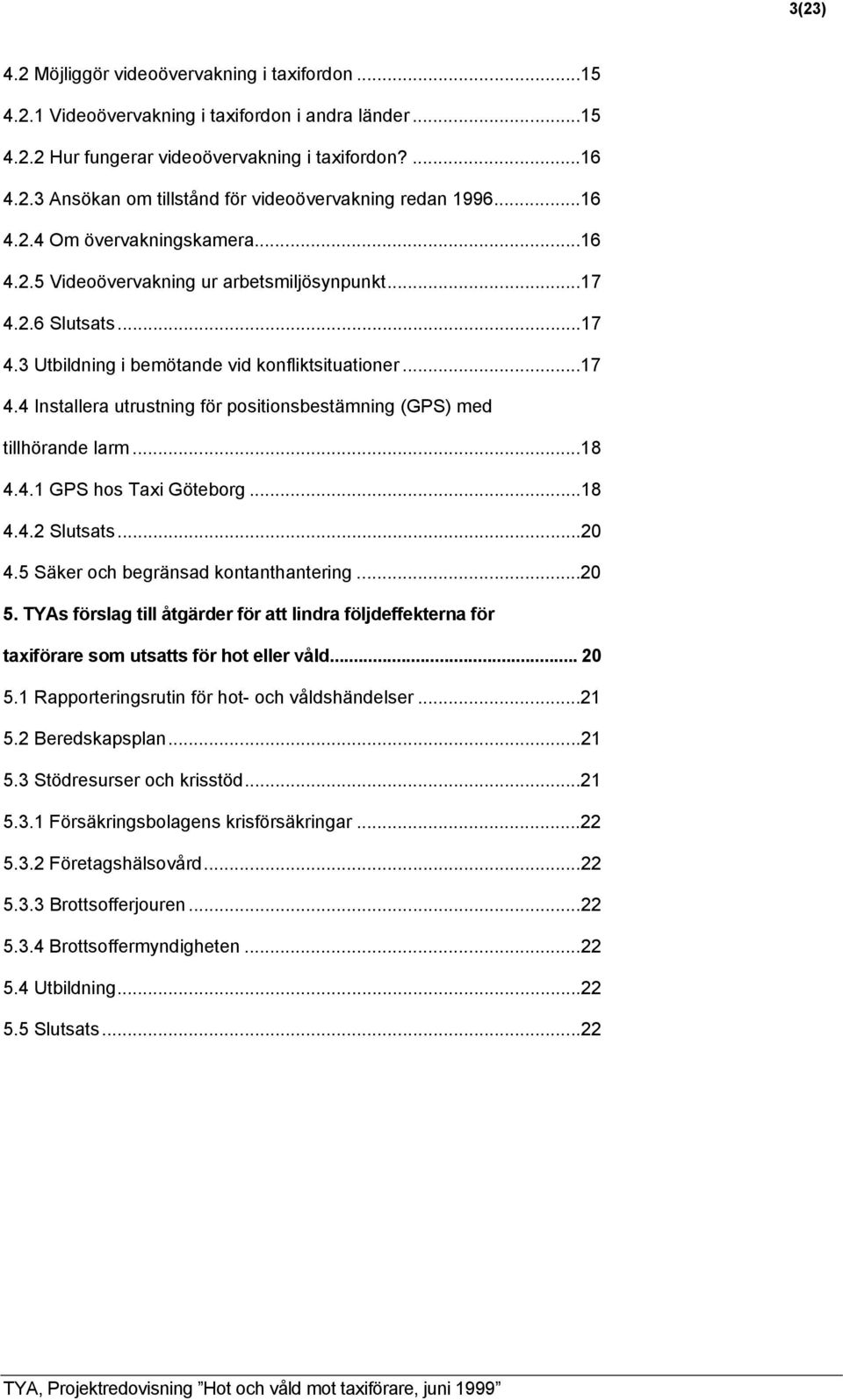 ..18 4.4.1 GPS hos Taxi Göteborg...18 4.4.2 Slutsats...20 4.5 Säker och begränsad kontanthantering...20 5.