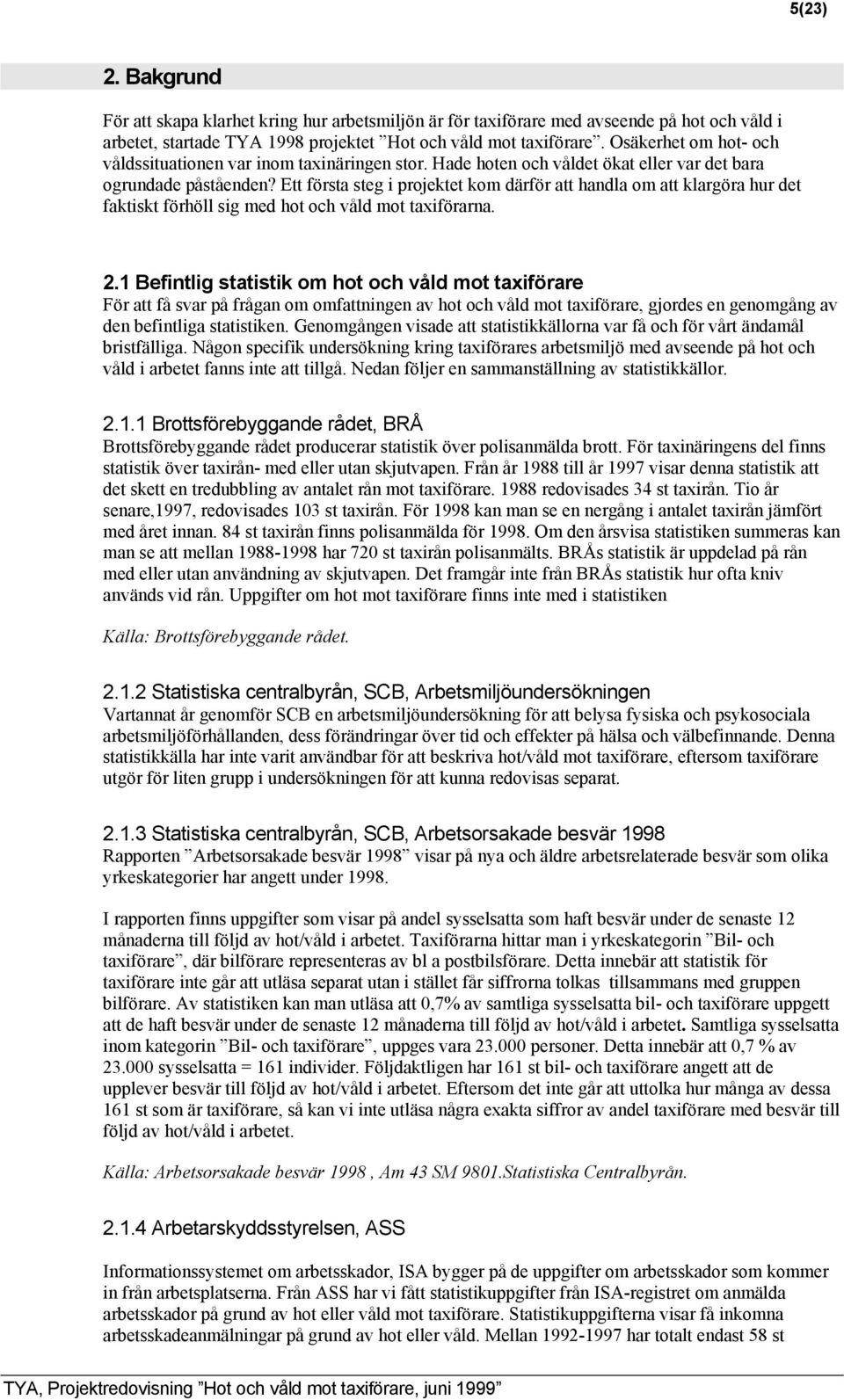 Ett första steg i projektet kom därför att handla om att klargöra hur det faktiskt förhöll sig med hot och våld mot taxiförarna. 2.
