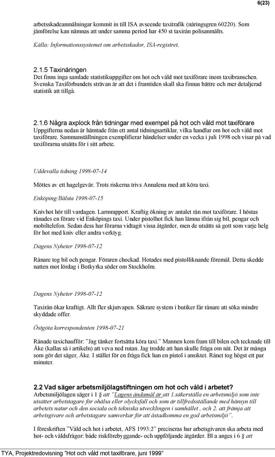 Svenska Taxiförbundets strävan är att det i framtiden skall ska finnas bättre och mer detaljerad statistik att tillgå. 2.1.
