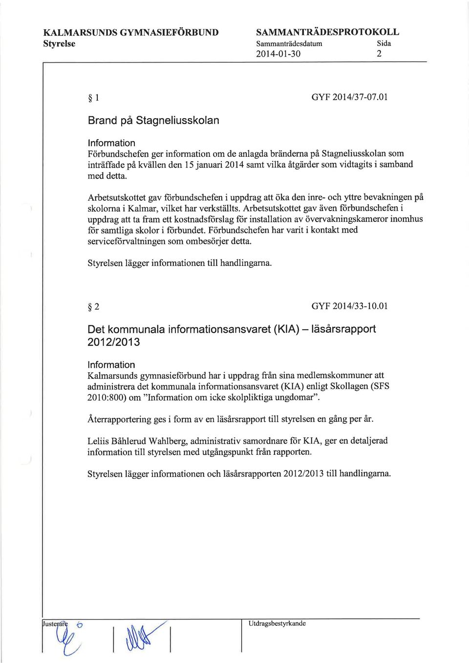 detta. Arbetsutskottet gav forbundschefen i uppdrag att öka den inre- och yttre bevakningen på skolorna i Kalmar, vilket har verkställts.