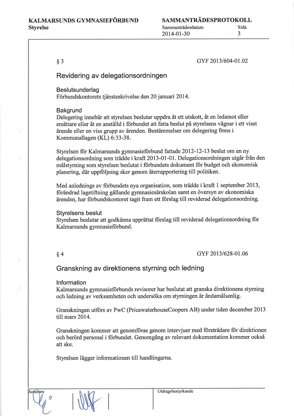 eller ersättare eller åt en anställd i forbundet att fatta beslut på styrelsens vägnar i ett visst ärende eller en viss grupp av ärenden.