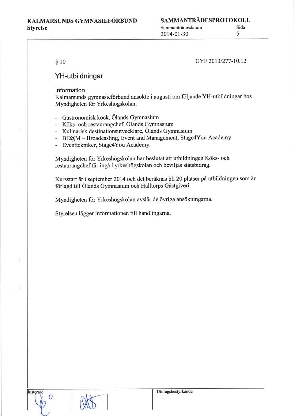 Gymnasium - Köks- och restaurangchef, Olands Gymnasium - Kulinarisk destinationsutvecklare, Olands Gymnasium - BE@M - Broadcasting, Event and Management, Stage4You Academy - Eventtekniker,