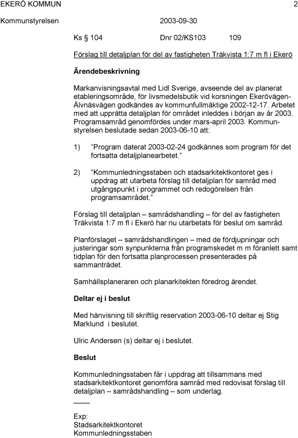 Programsamråd genomfördes under mars-april 2003. Kommunstyrelsen beslutade sedan 2003-06-10 att: 1) Program daterat 2003-02-24 godkännes som program för det fortsatta detaljplanearbetet.