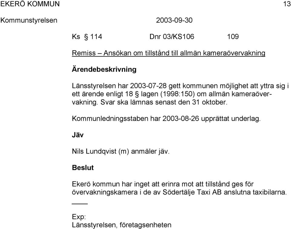 Svar ska lämnas senast den 31 oktober. Kommunledningsstaben har 2003-08-26 upprättat underlag.