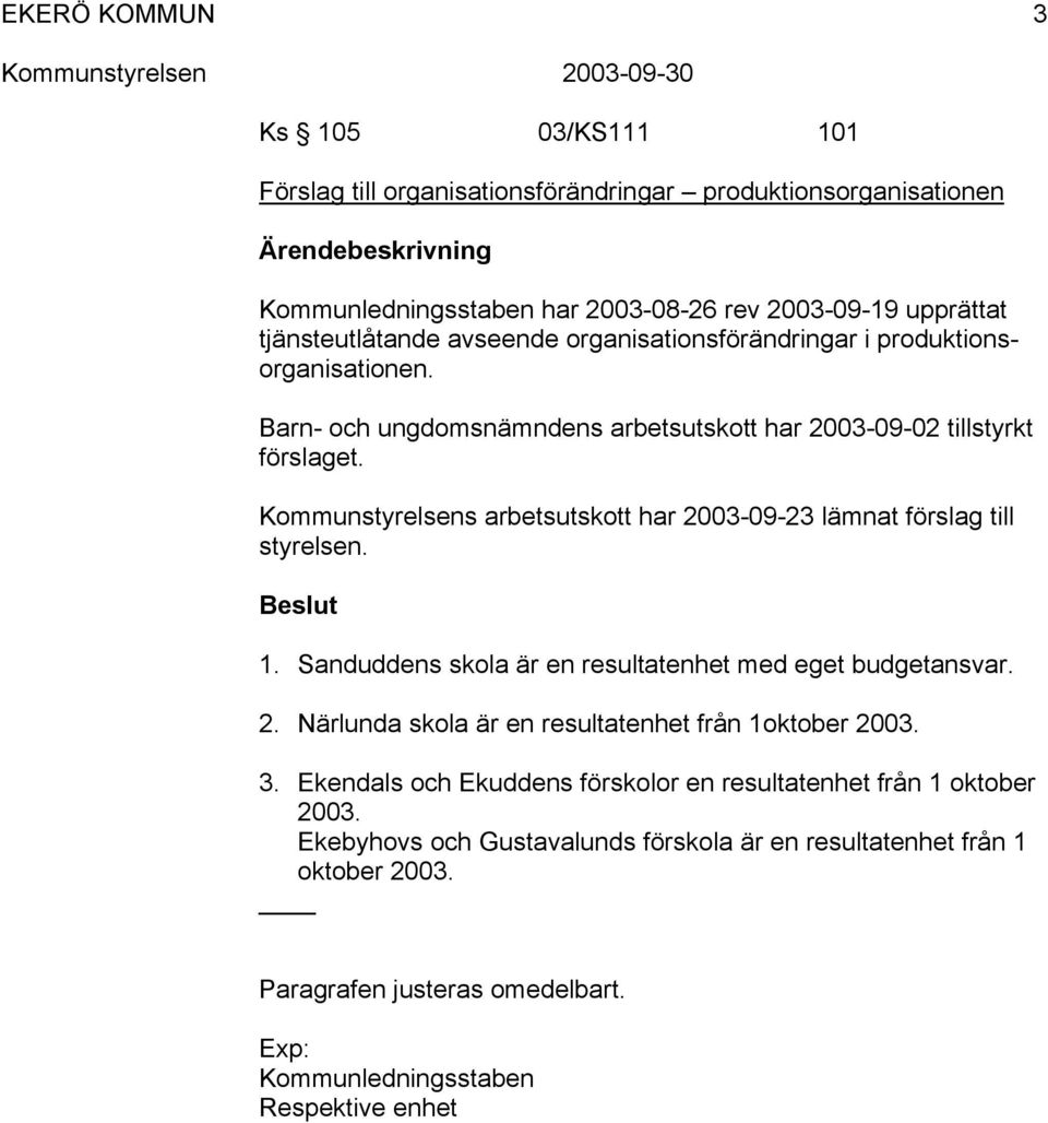 Kommunstyrelsens arbetsutskott har 2003-09-23 lämnat förslag till styrelsen. 1. Sanduddens skola är en resultatenhet med eget budgetansvar. 2. Närlunda skola är en resultatenhet från 1oktober 2003.