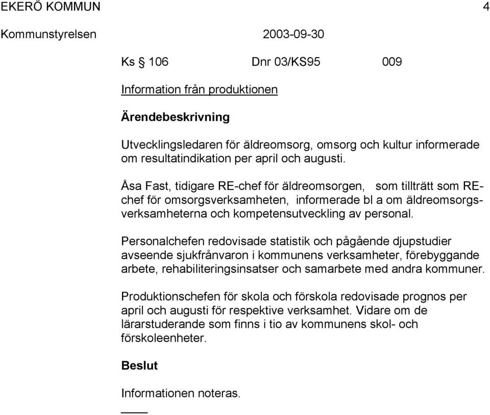 Personalchefen redovisade statistik och pågående djupstudier avseende sjukfrånvaron i kommunens verksamheter, förebyggande arbete, rehabiliteringsinsatser och samarbete med andra kommuner.