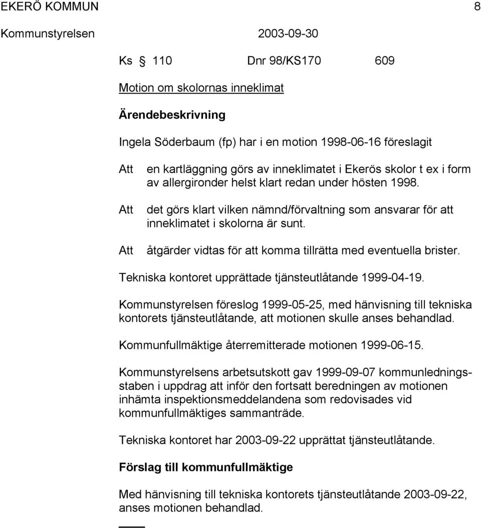 åtgärder vidtas för att komma tillrätta med eventuella brister. Tekniska kontoret upprättade tjänsteutlåtande 1999-04-19.