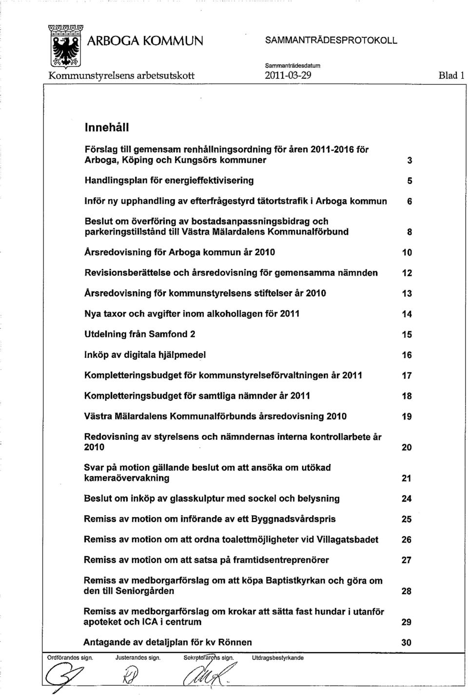 Arboga kommun år 2010 10 Revisionsberättelse och årsredovisning för gemensamma nämnden 12 Årsredovisning för kommunstyrelsens stiftelser år 2010 13 Nya taxor och avgifter inom alkohollagen för 2011