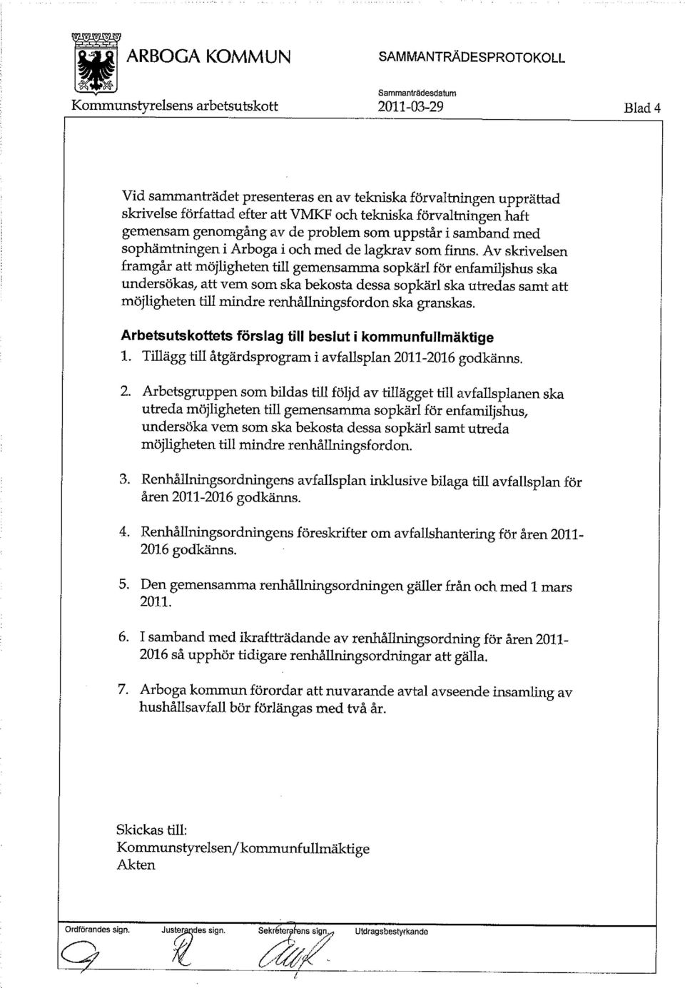 Av skrivelsen framgår att möjligheten till gemensamma sopkärl för enfamiljshus ska undersökas, att vem som ska bekosta dessa sopkärl ska utredas samt att möjligheten till mindre renhållningsfordon