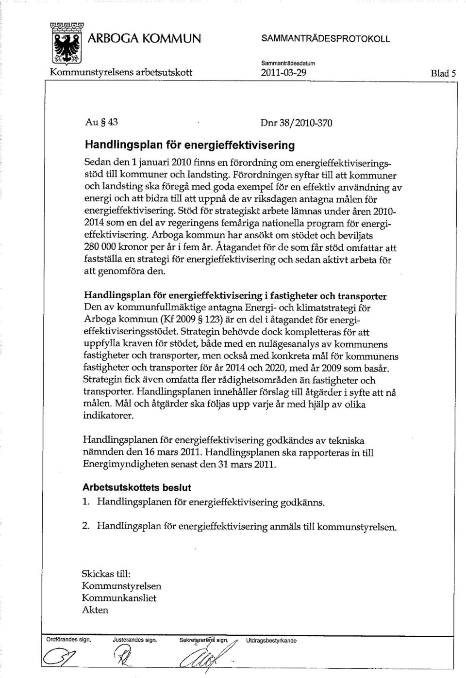 energieffektivisering. Stöd för strategiskt arbete lämnas under åren 2010-2014 som en del av regeringens femåriga nationella program för energieffektivisering.