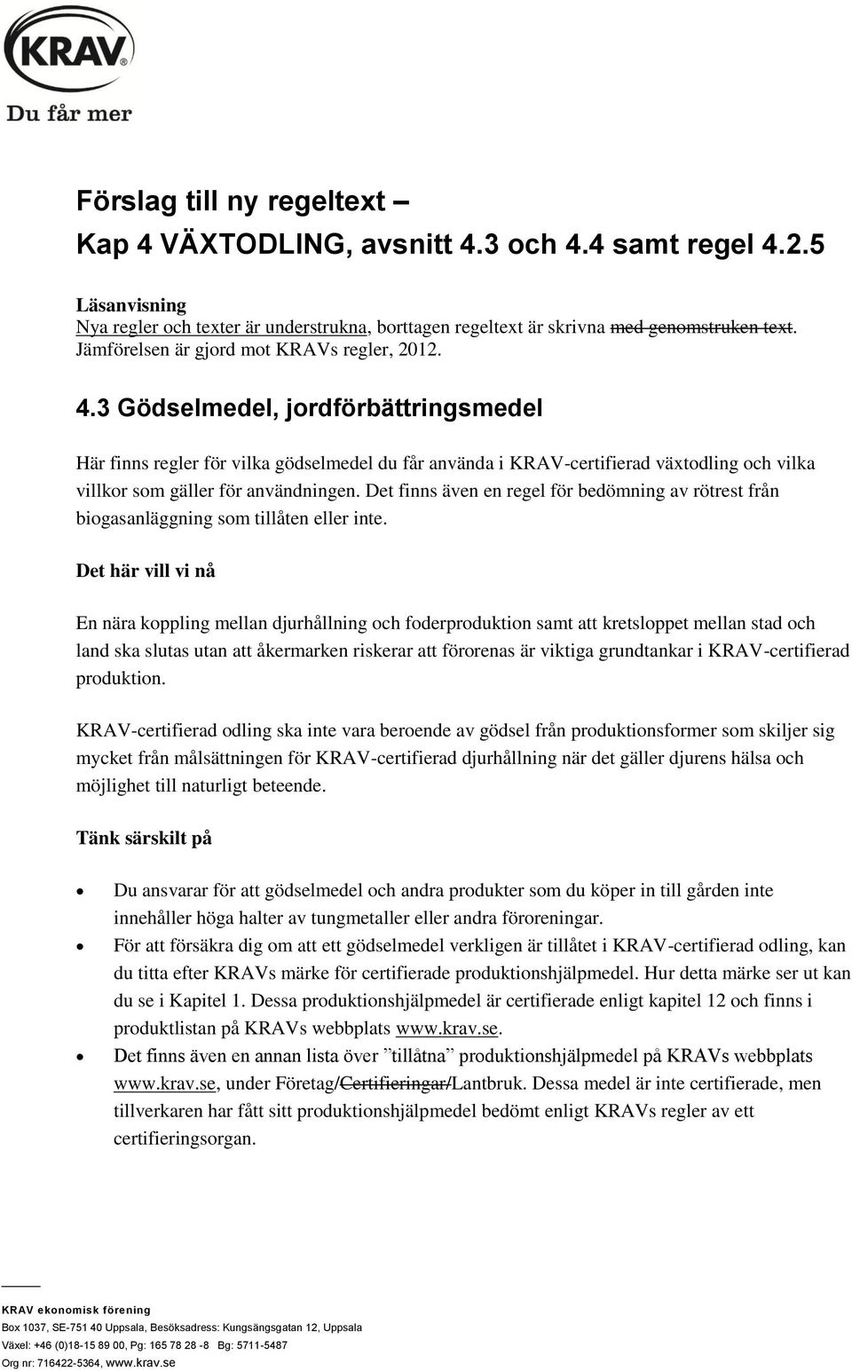 3 Gödselmedel, jordförbättringsmedel Här finns regler för vilka gödselmedel du får använda i KRAV-certifierad växtodling och vilka villkor som gäller för användningen.