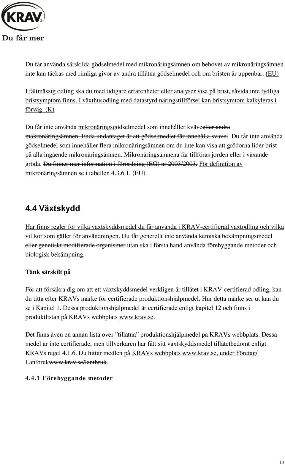 I växthusodling med datastyrd näringstillförsel kan bristsymtom kalkyleras i förväg. (K) Du får inte använda mikronäringsgödselmedel som innehåller kväveeller andra makronäringsämnen.