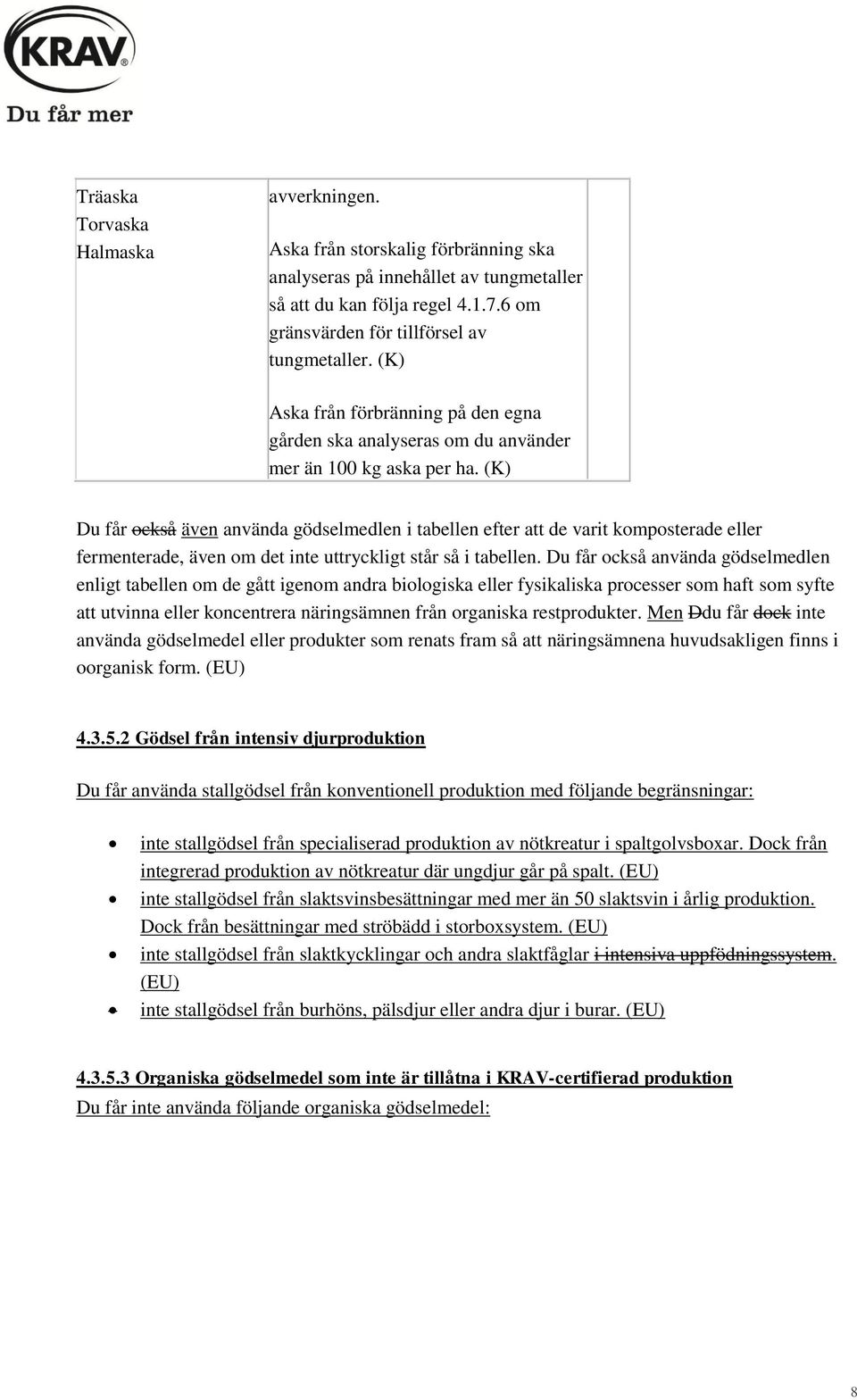 (K) Du får också även använda gödselmedlen i tabellen efter att de varit komposterade eller fermenterade, även om det inte uttryckligt står så i tabellen.