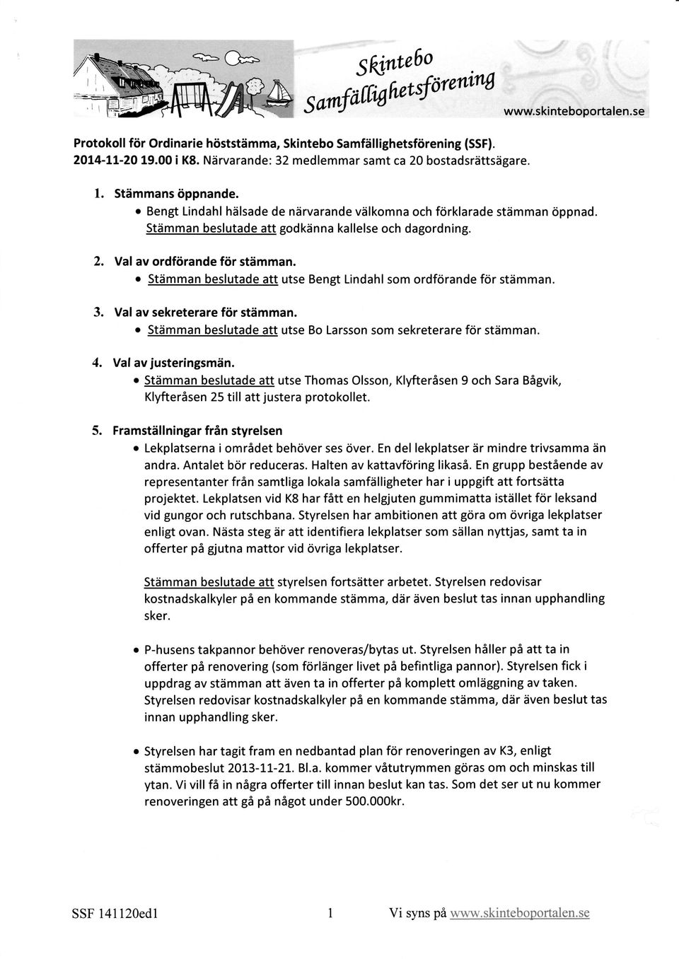Stämman beslutade att gdkänna kallelse ch dagrdning. 2. Val av rdförande för stämman. Stämman beslutade att utse Bengt Lindahl sm rdförande för stämman. 3. Valav sekreterare för stämman.