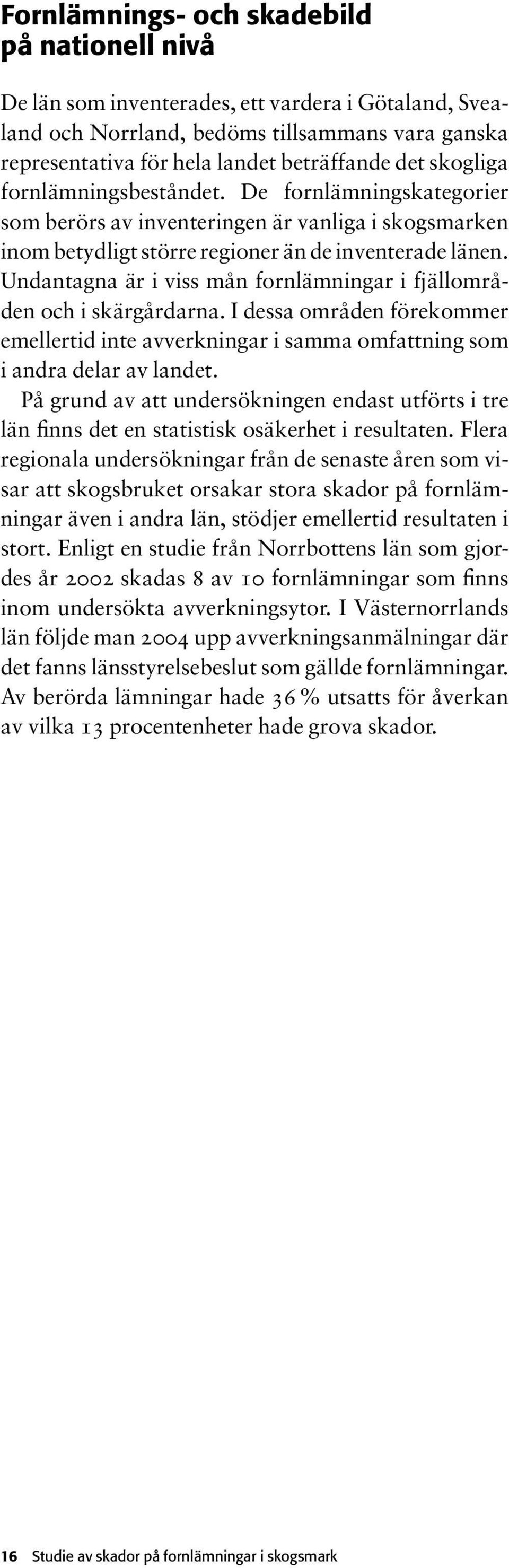 Undantagna är i viss mån fornlämningar i fjällområden och i skärgårdarna. I dessa områden förekommer emellertid inte avverkningar i samma omfattning som i andra delar av landet.