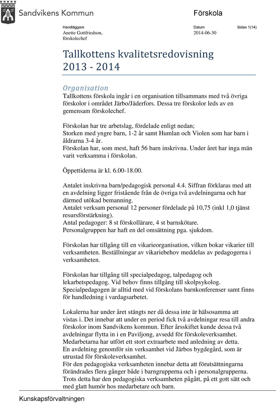 Förskolan har tre arbetslag, fördelade enligt nedan; Storken med yngre barn, 1-2 år samt Humlan och Violen som har barn i åldrarna 3-4 år. Förskolan har, som mest, haft 56 barn inskrivna.