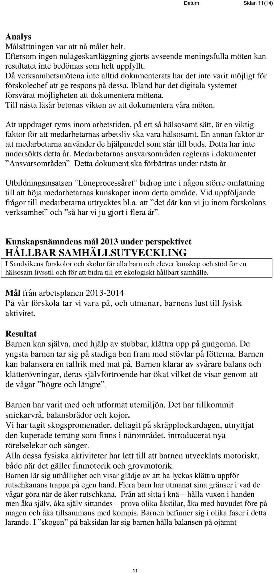 Till nästa läsår betonas vikten av att dokumentera våra möten. Att uppdraget ryms inom arbetstiden, på ett så hälsosamt sätt, är en viktig faktor för att medarbetarnas arbetsliv ska vara hälsosamt.