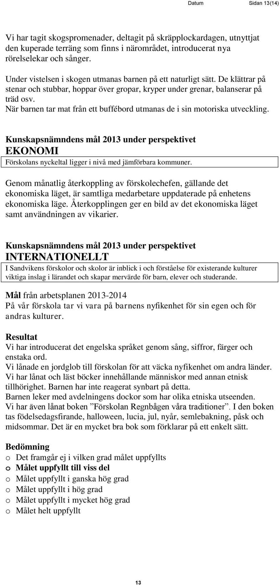 När barnen tar mat från ett buffébord utmanas de i sin motoriska utveckling. Kunskapsnämndens mål 2013 under perspektivet EKONOMI Förskolans nyckeltal ligger i nivå med jämförbara kommuner.