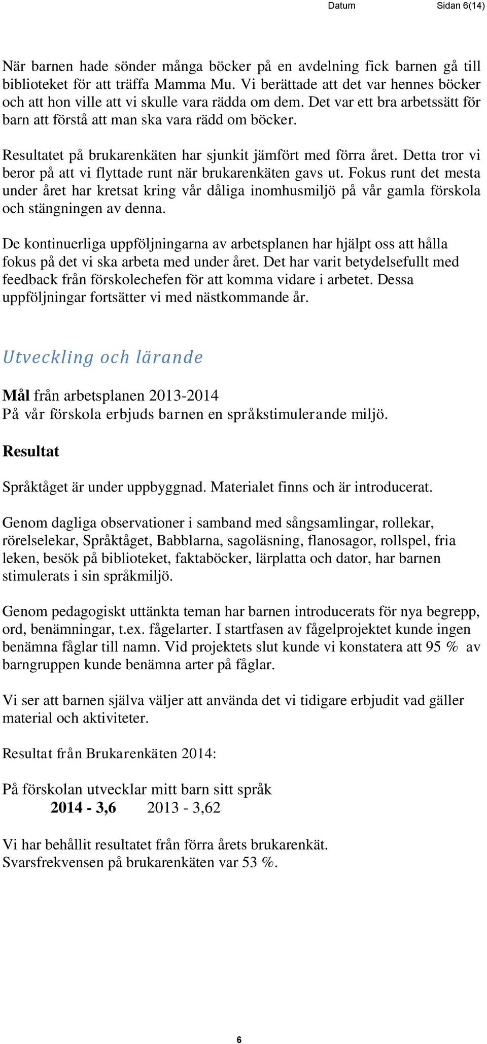 Resultatet på brukarenkäten har sjunkit jämfört med förra året. Detta tror vi beror på att vi flyttade runt när brukarenkäten gavs ut.