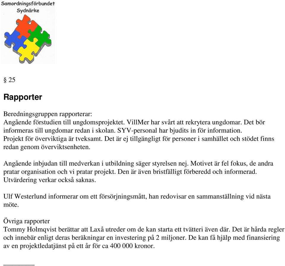 Angående inbjudan till medverkan i utbildning säger styrelsen nej. Motivet är fel fokus, de andra pratar organisation och vi pratar projekt. Den är även bristfälligt förberedd och informerad.