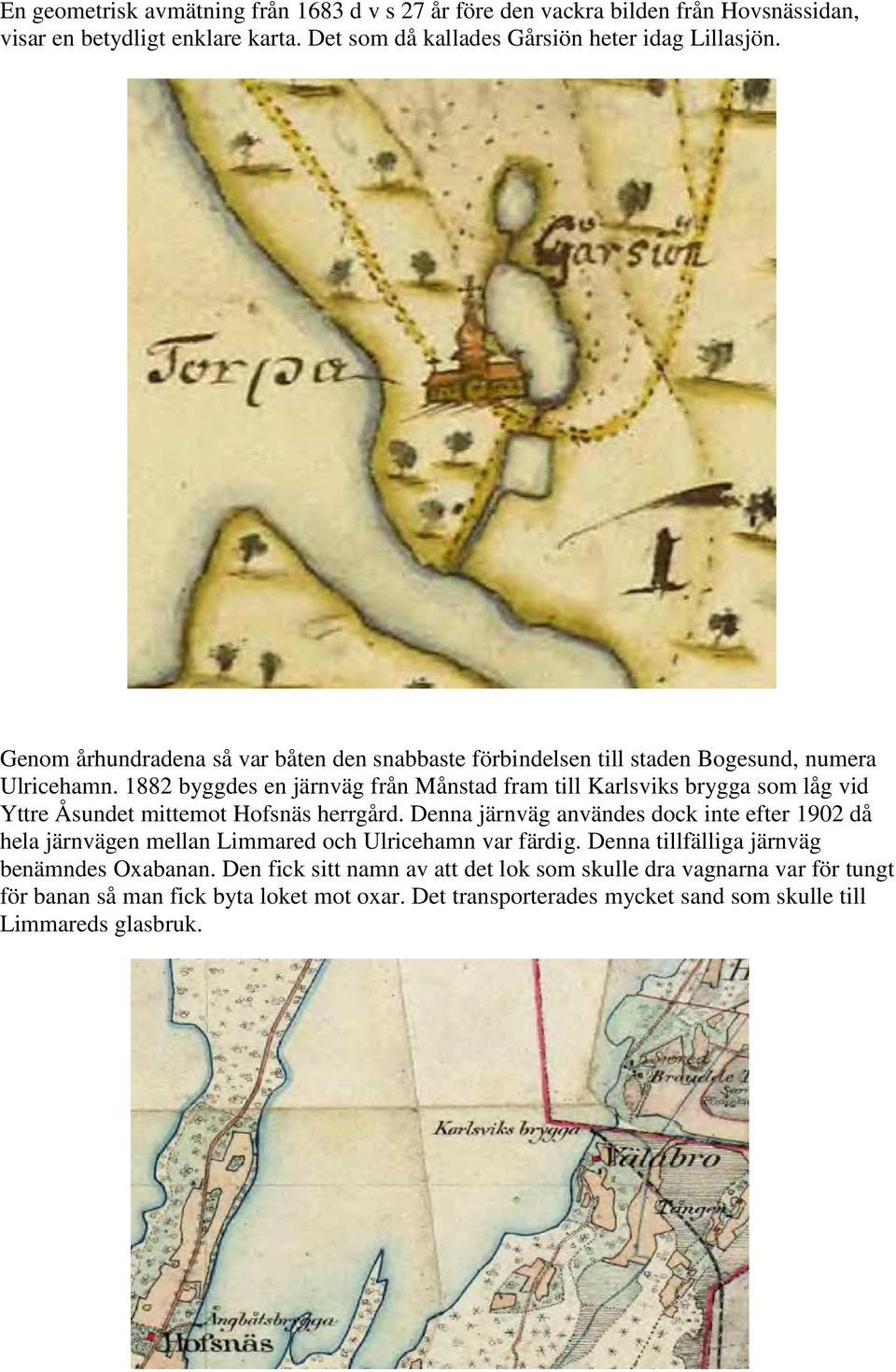 1882 byggdes en järnväg från Månstad fram till Karlsviks brygga som låg vid Yttre Åsundet mittemot Hofsnäs herrgård.