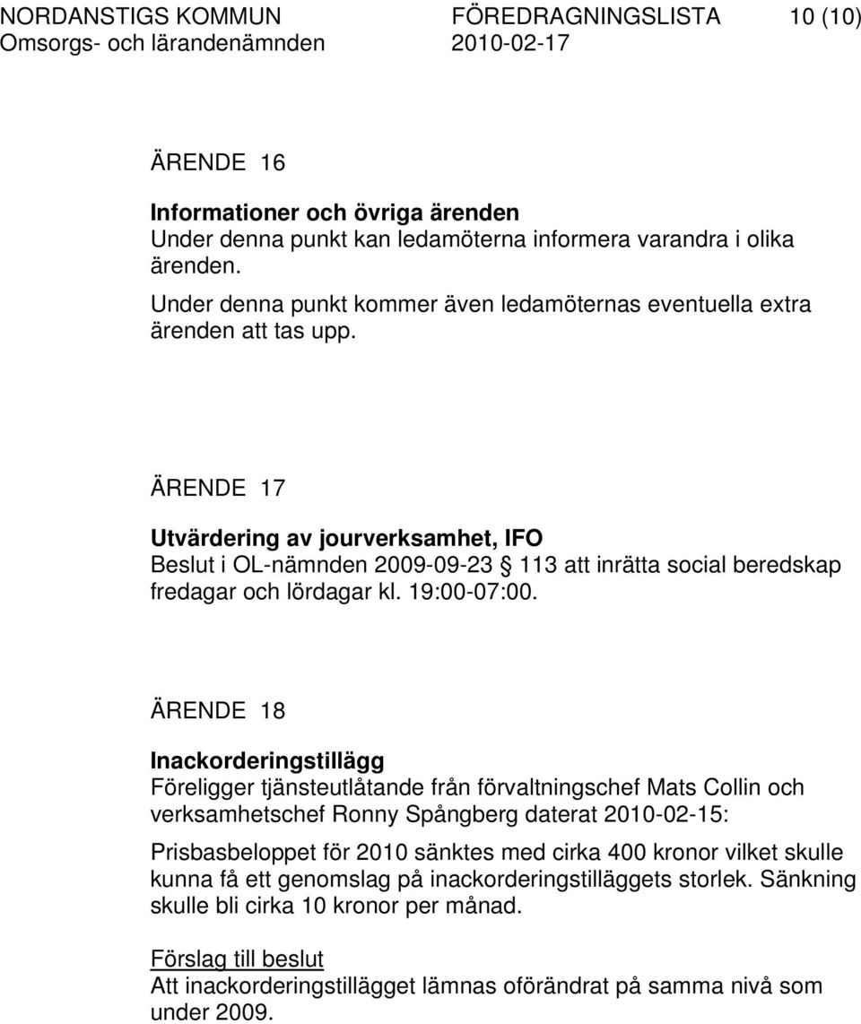 ÄRENDE 17 Utvärdering av jourverksamhet, IFO Beslut i OL-nämnden 2009-09-23 113 att inrätta social beredskap fredagar och lördagar kl. 19:00-07:00.