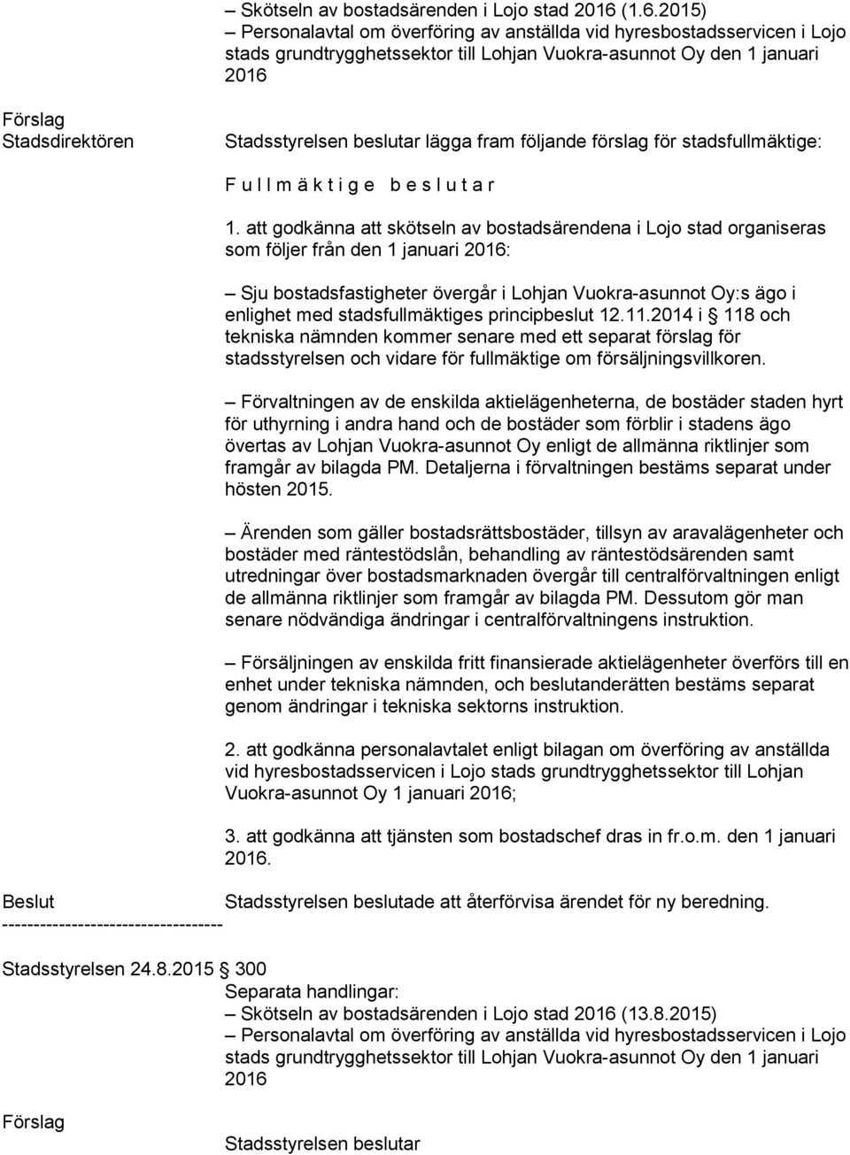 enskilda fritt finansierade aktielägenheter överförs till en enhet under tekniska nämnden, och beslutanderätten bestäms separat genom ändringar i tekniska sektorns instruktion.