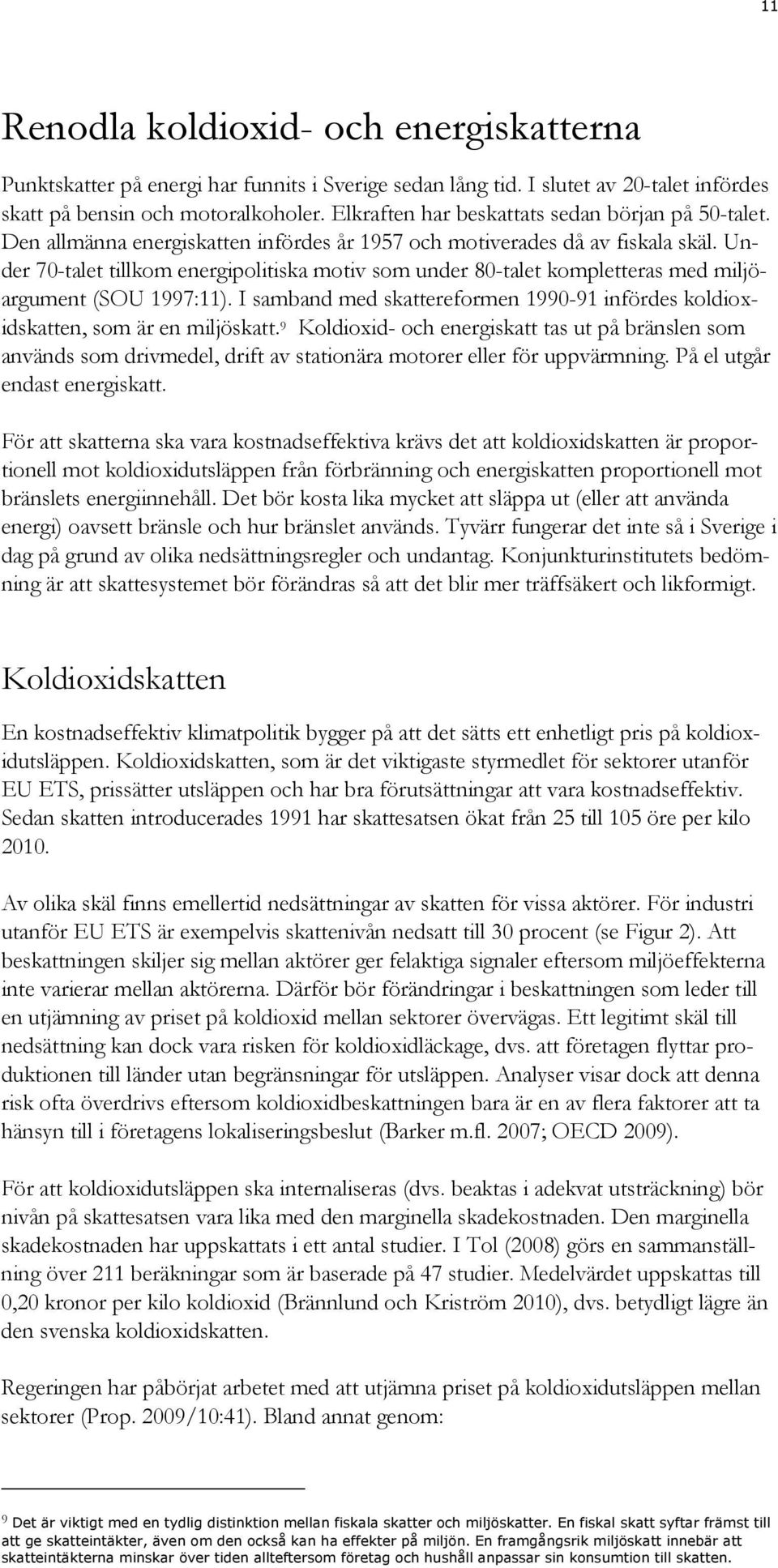 Under 70-talet tillkom energipolitiska motiv som under 80-talet kompletteras med miljöargument (SOU 1997:11). I samband med skattereformen 1990-91 infördes koldioxidskatten, som är en miljöskatt.