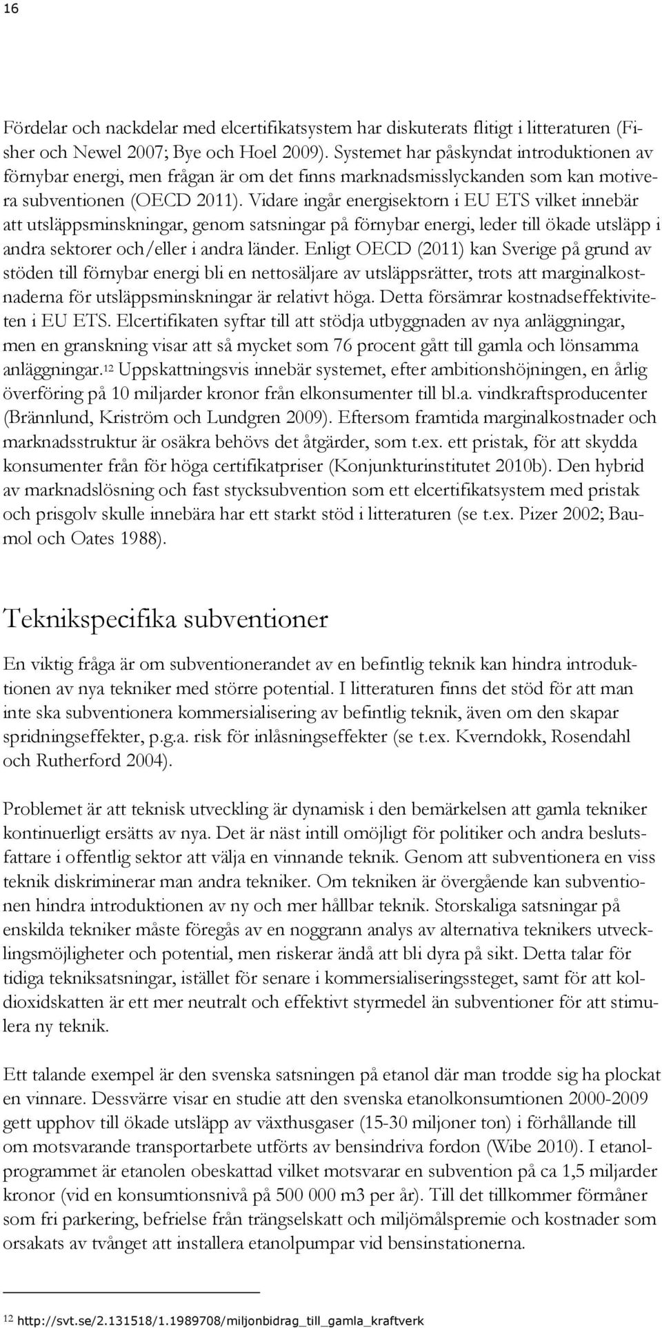 Vidare ingår energisektorn i EU ETS vilket innebär att utsläppsminskningar, genom satsningar på förnybar energi, leder till ökade utsläpp i andra sektorer och/eller i andra länder.