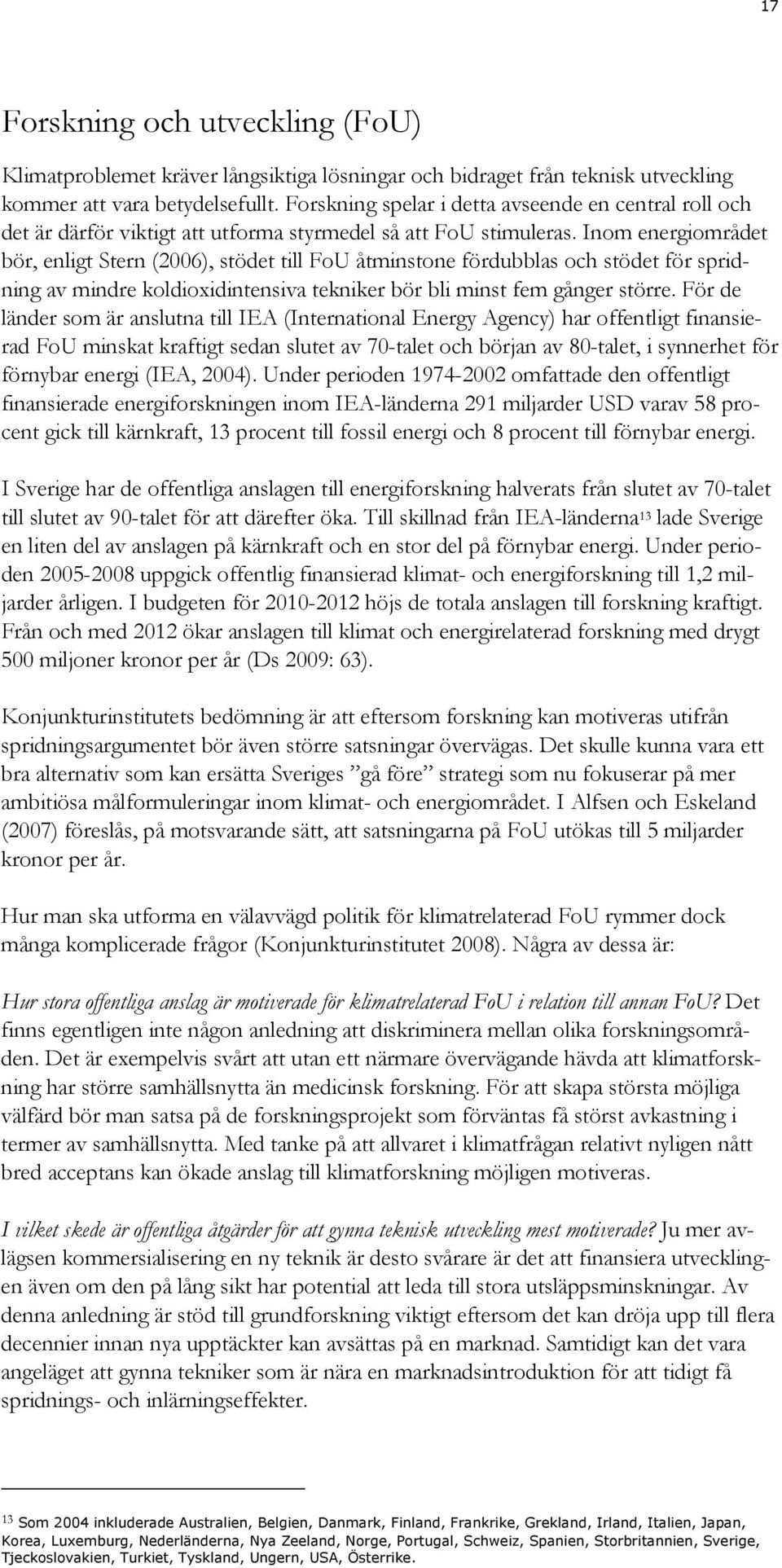 Inom energiområdet bör, enligt Stern (2006), stödet till FoU åtminstone fördubblas och stödet för spridning av mindre koldioxidintensiva tekniker bör bli minst fem gånger större.