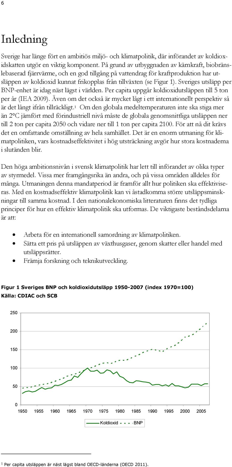 Sveriges utsläpp per BNP-enhet är idag näst lägst i världen. Per capita uppgår koldioxidutsläppen till 5 ton per år (IEA 2009).