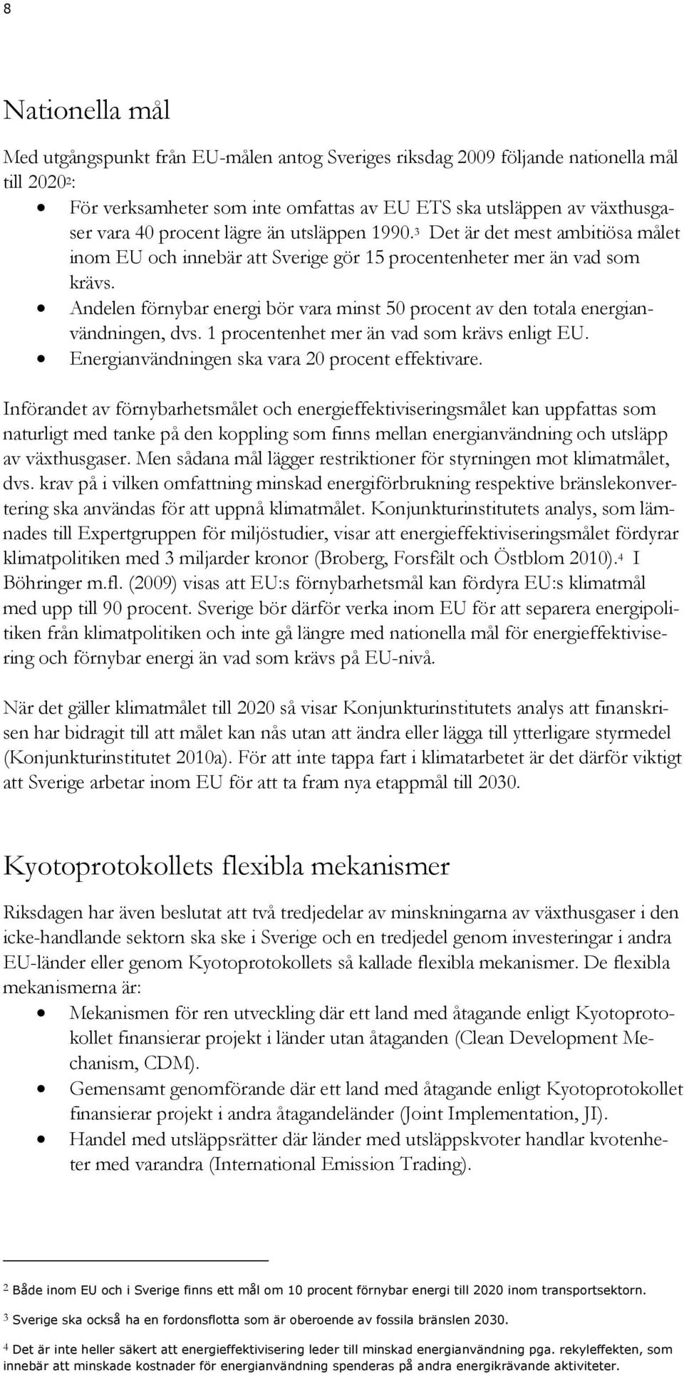 Andelen förnybar energi bör vara minst 50 procent av den totala energianvändningen, dvs. 1 procentenhet mer än vad som krävs enligt EU. Energianvändningen ska vara 20 procent effektivare.