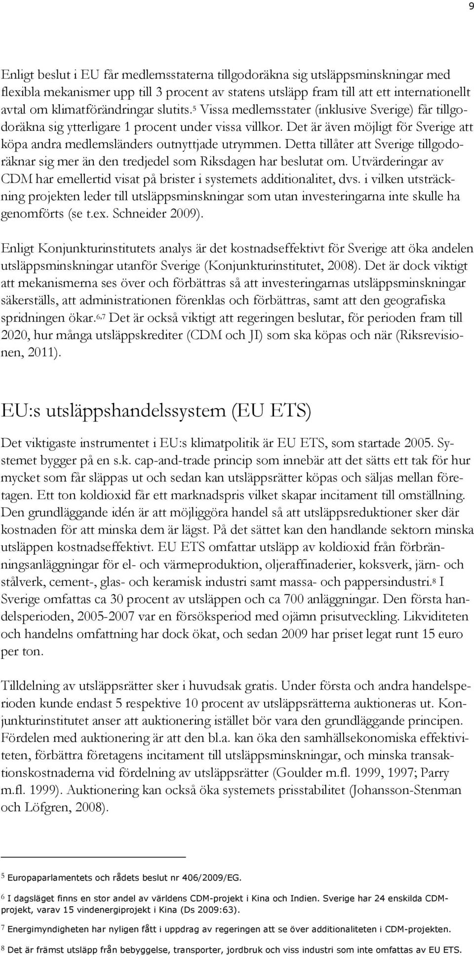 Det är även möjligt för Sverige att köpa andra medlemsländers outnyttjade utrymmen. Detta tillåter att Sverige tillgodoräknar sig mer än den tredjedel som Riksdagen har beslutat om.