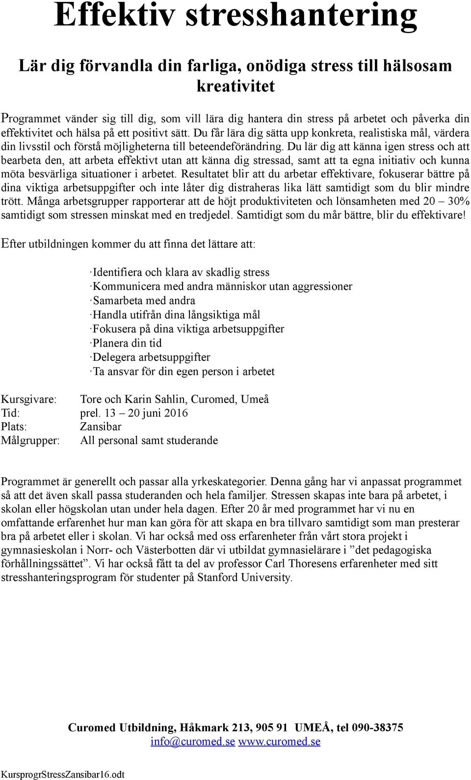 Du lär dig att känna igen stress och att bearbeta den, att arbeta effektivt utan att känna dig stressad, samt att ta egna initiativ och kunna möta besvärliga situationer i arbetet.