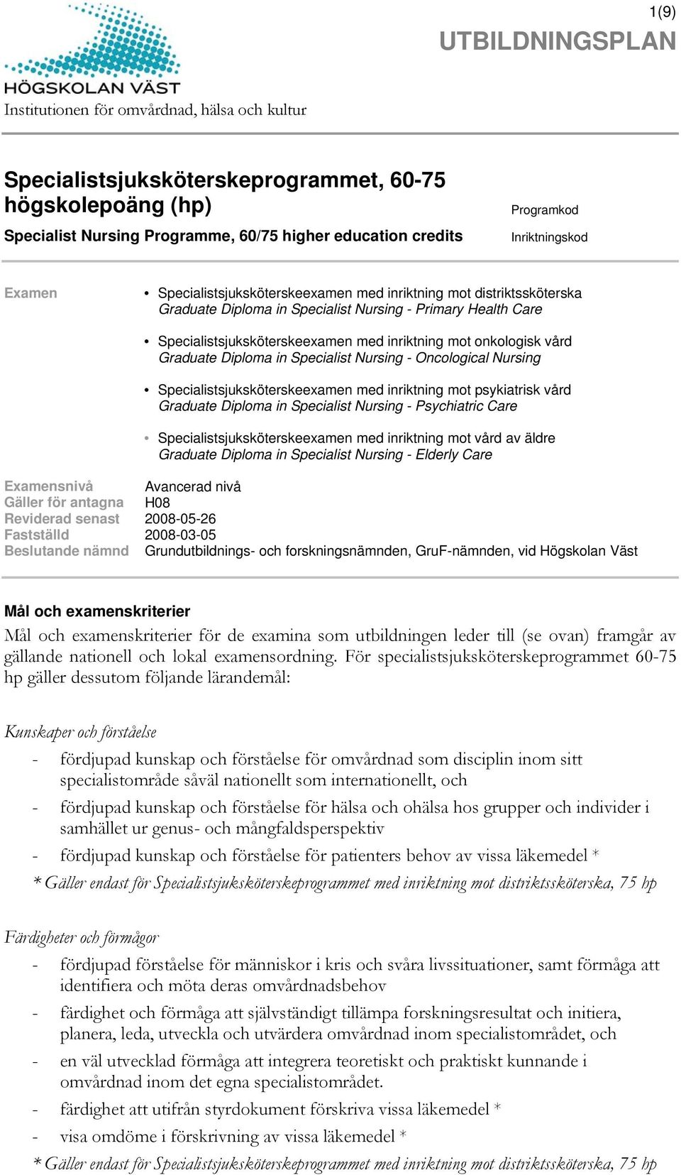 Oncological Nursing Specialistsjuksköterskeexamen med inriktning mot psykiatrisk vård Graduate Diploma in Specialist Nursing - Psychiatric Care Specialistsjuksköterskeexamen med inriktning mot vård