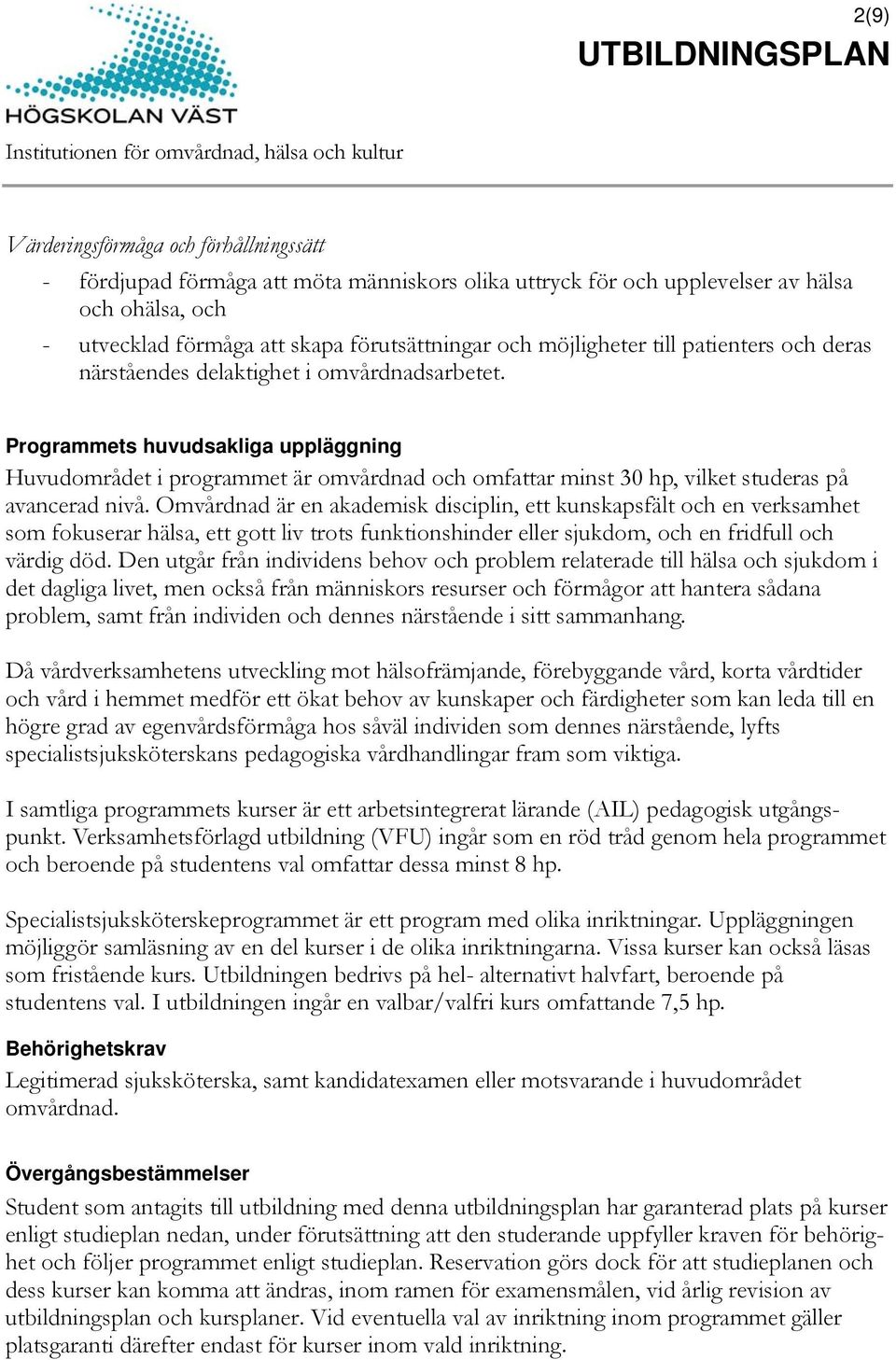 Programmets huvudsakliga uppläggning Huvudområdet i programmet är omvårdnad och omfattar minst 30 hp, vilket studeras på avancerad.