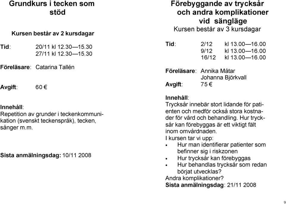 Hur trycksår kan förebyggas är ett viktigt fält inom omvårdnaden.