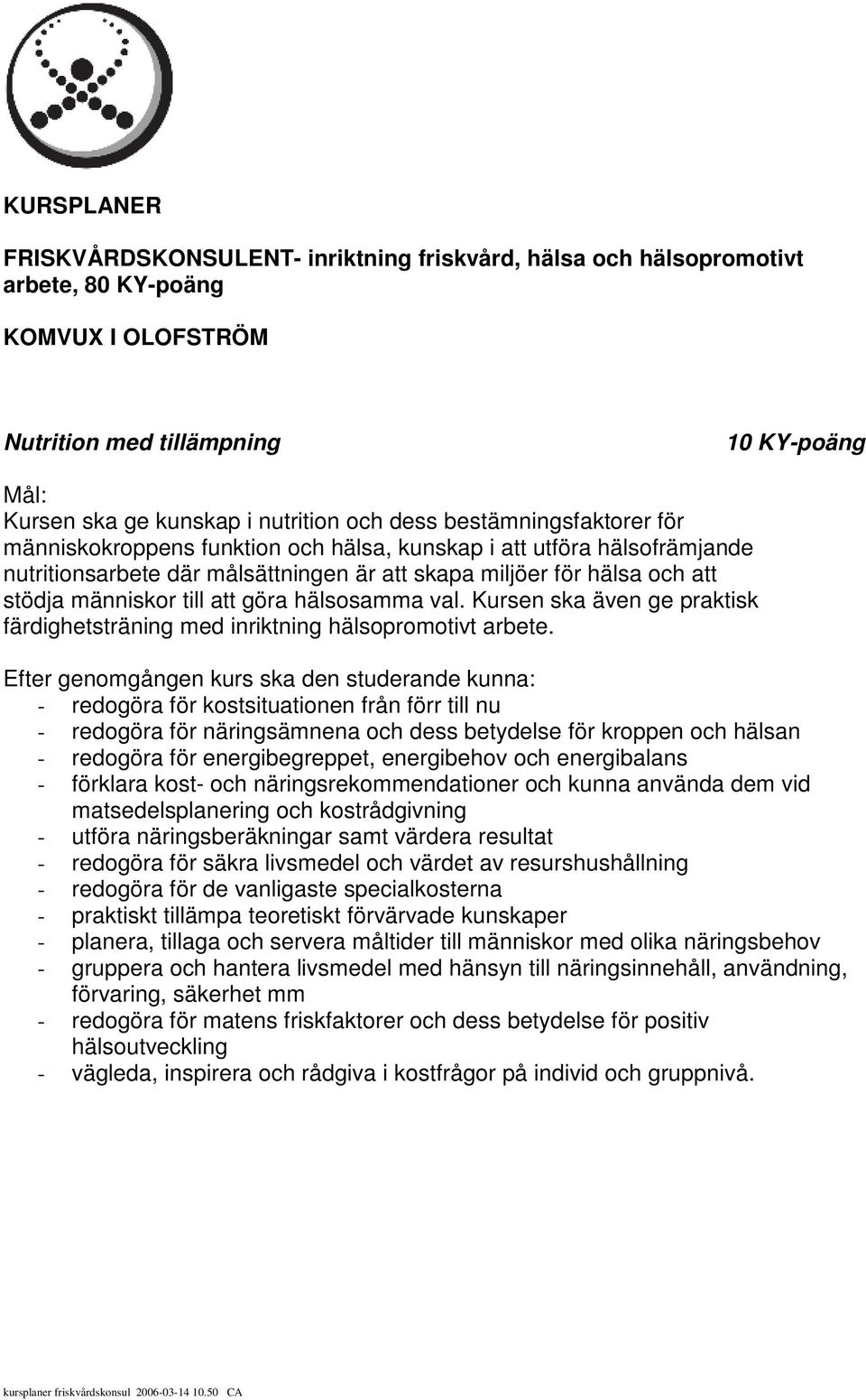 göra hälsosamma val. Kursen ska även ge praktisk färdighetsträning med inriktning hälsopromotivt arbete.