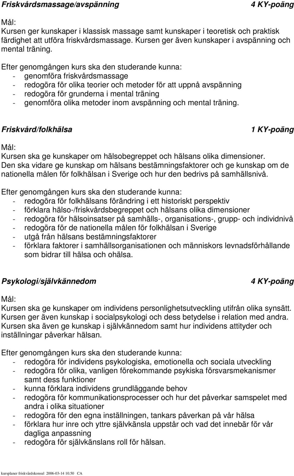 - genomföra friskvårdsmassage - redogöra för olika teorier och metoder för att uppnå avspänning - redogöra för grunderna i mental träning - genomföra olika metoder inom avspänning och mental träning.