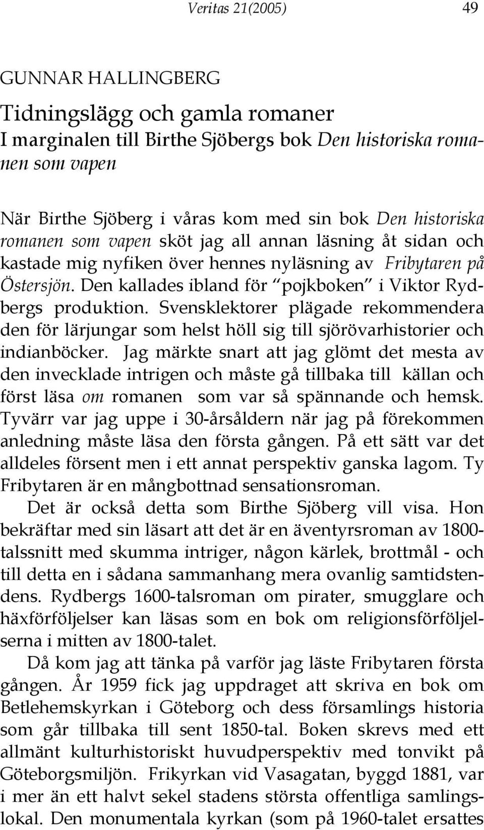 Svensklektorer plägade rekommendera den för lärjungar som helst höll sig till sjörövarhistorier och indianböcker.