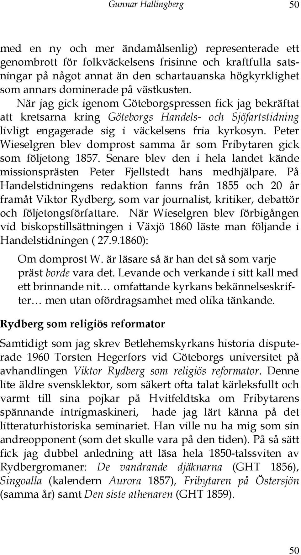 Peter Wieselgren blev domprost samma år som Fribytaren gick som följetong 1857. Senare blev den i hela landet kände missionsprästen Peter Fjellstedt hans medhjälpare.