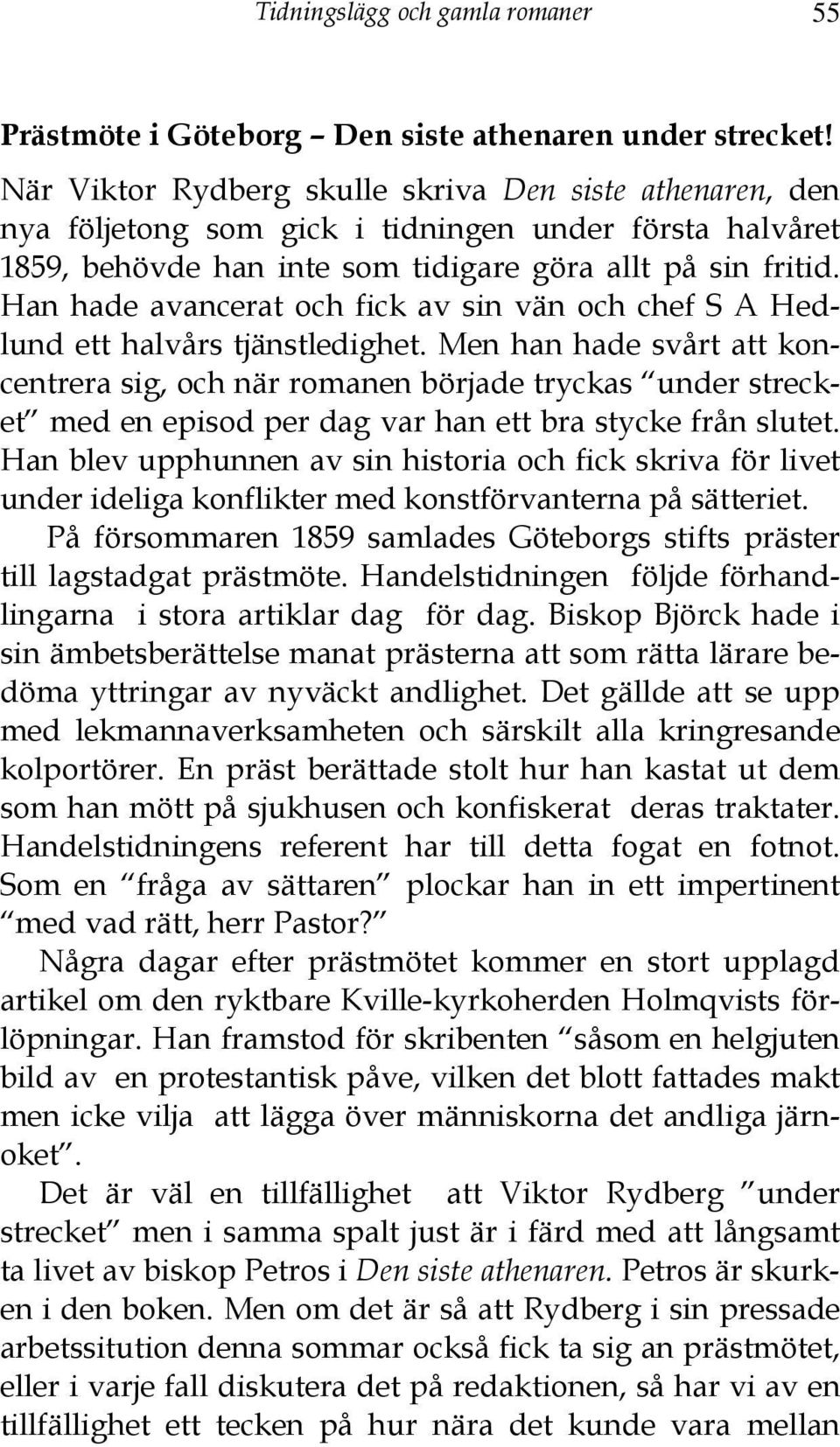 Han hade avancerat och fick av sin vän och chef S A Hedlund ett halvårs tjänstledighet.