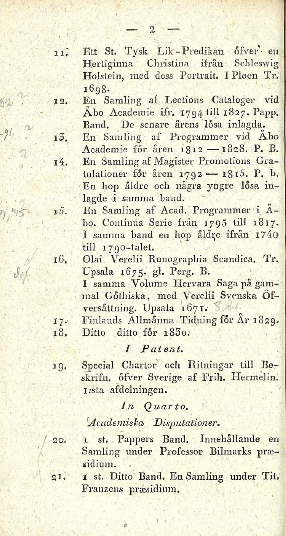 P. b. 1792' En hop åldre och några yngre losa inlagde i samma band. En Samling af Acad. Programmer i Å- bo. Continua Serie från 1795 tili 1817. I samma band en hop åldije ifrän 1740 tili 1790-talet.