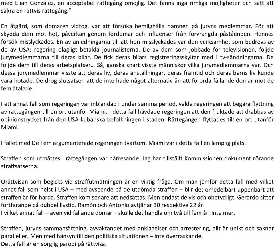 Hennes försök misslyckades. En av anledningarna till att hon misslyckades var den verksamhet som bedrevs av de av USA: regering olagligt betalda journalisterna.