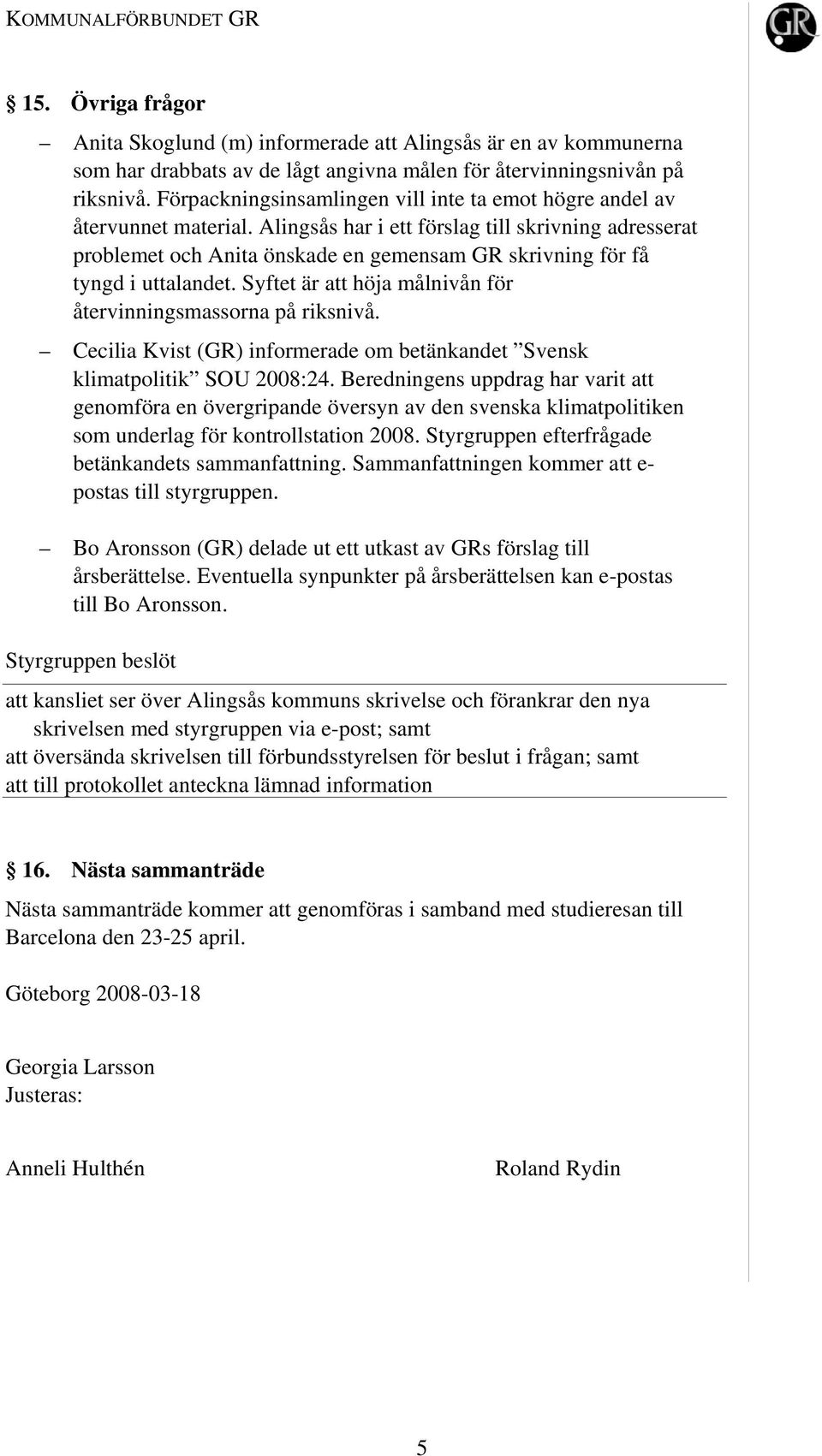 Alingsås har i ett förslag till skrivning adresserat problemet och Anita önskade en gemensam GR skrivning för få tyngd i uttalandet. Syftet är att höja målnivån för återvinningsmassorna på riksnivå.