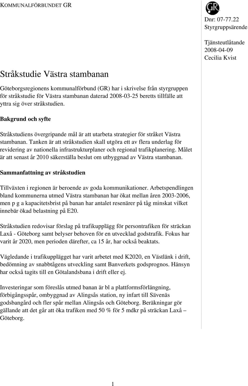 stambanan daterad 2008-03-25 beretts tillfälle att yttra sig över stråkstudien. Bakgrund och syfte Stråkstudiens övergripande mål är att utarbeta strategier för stråket Västra stambanan.